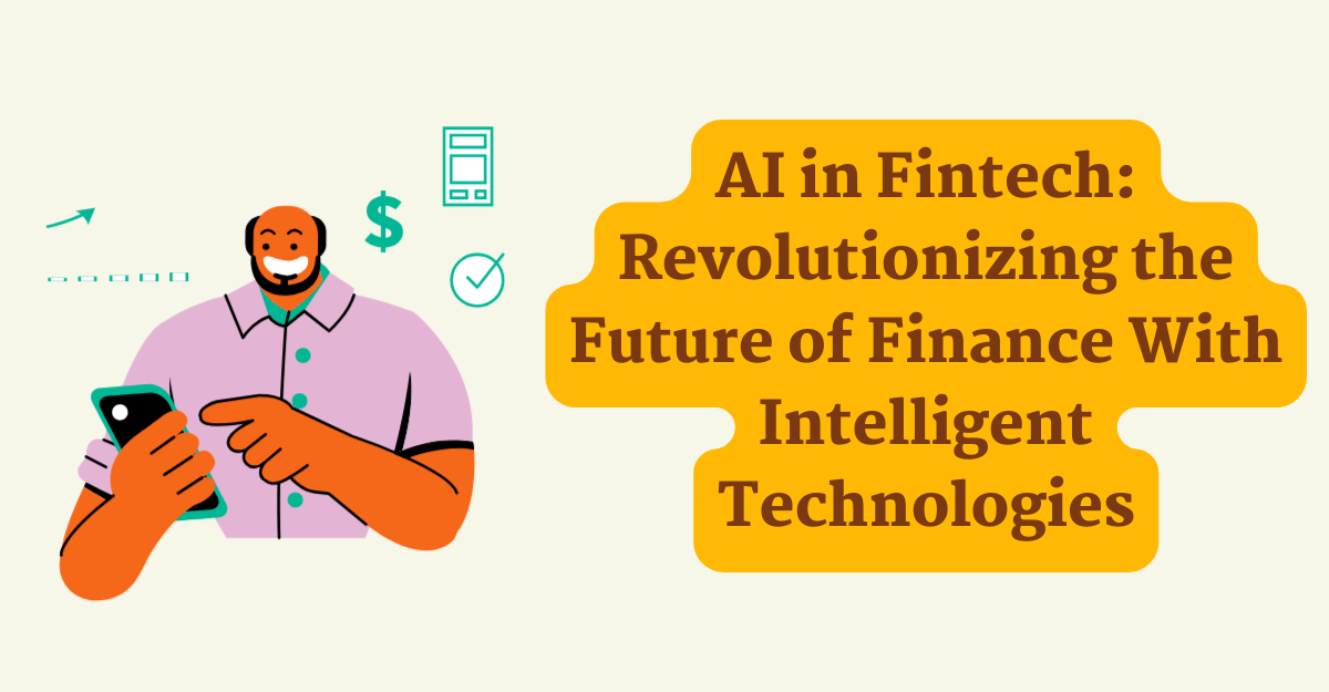 AI in Fintech: Revolutionizing the Future of Finance With Intelligent Technologies