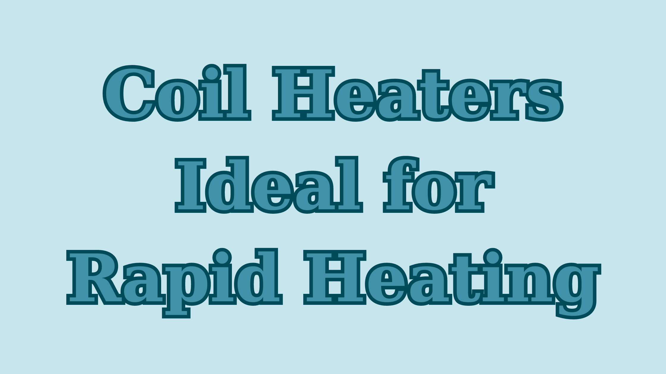 Coil Heaters Ideal for Rapid Heating