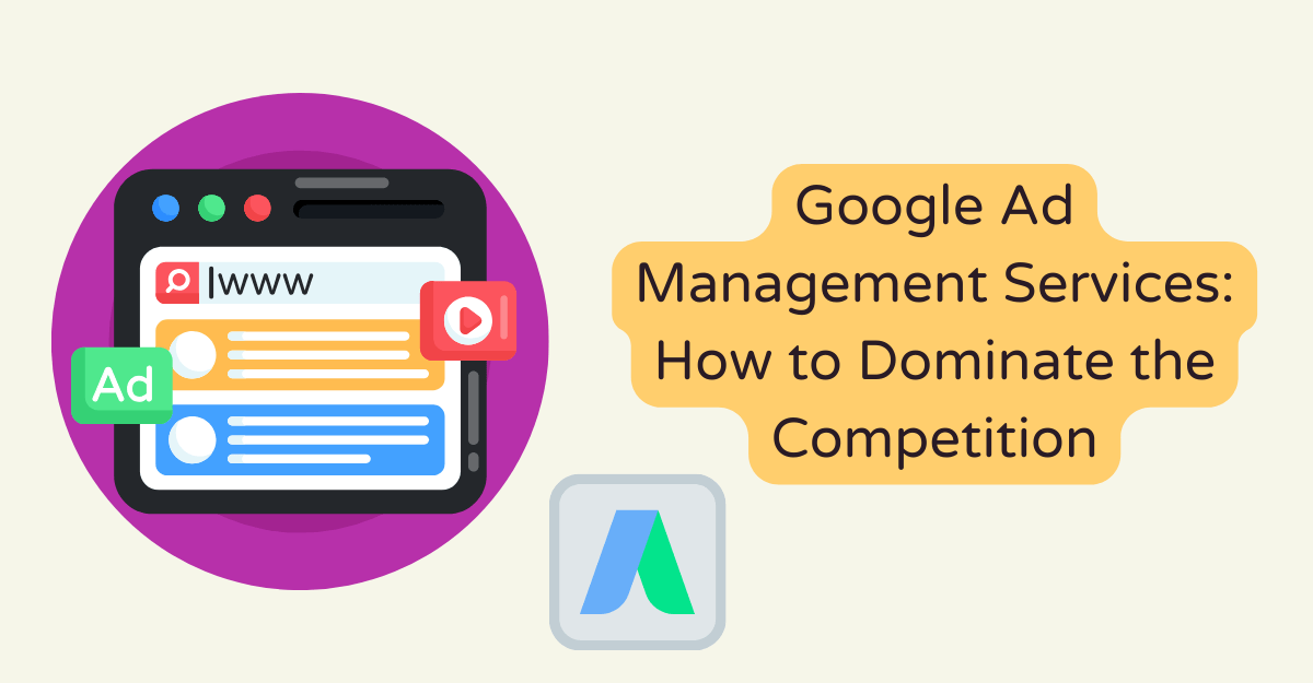 Google Ad Management Services: How to Dominate the Competition