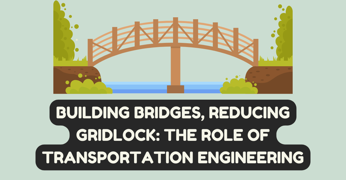 Building Bridges, Reducing Gridlock: The Role of Transportation Engineering
