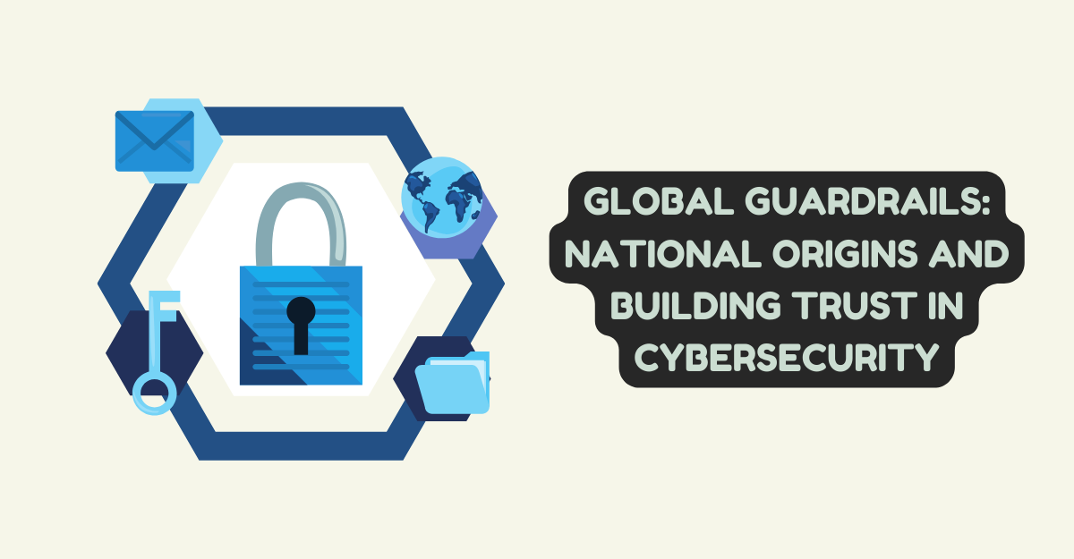 Global Guardrails: National Origins and Building Trust in Cybersecurity